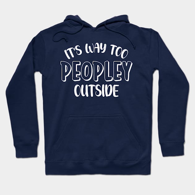 It's Way Too Peoply Outside Funny Sarcastic Jokes Meme Hoodie by printalpha-art